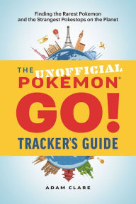 Title: The Unofficial Pokemon GO Tracker's Guide: Finding the Rarest Pokemon and Strangest PokeStops on the Planet, Author: Thirteen Stars