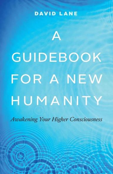 a Guidebook for New Humanity: Awakening Your Higher Consciousness