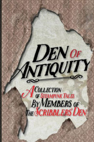 Title: Den of Antiquity: A collection of Steampunk tales by Members of the Scribblers' Den, Author: Jack Tyler