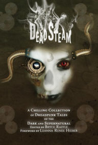 Title: DeadSteam: A Chilling Collection of Dreadpunk Tales of the Dark and Supernatural, Author: Bryce Raffle