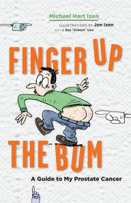 Title: Finger up the Bum: A Guide to My Prostate Cancer, Author: Lori Barth