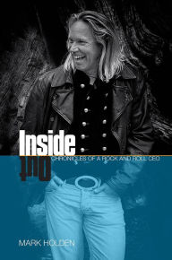 Title: INSIDE OUT: CHRONICLES OF A ROCK AND ROLL CEO, Author: Mark Holden