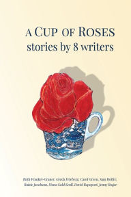 Title: A Cup of Roses, Stories by 8 Writers, Author: Fiona Gold Kroll