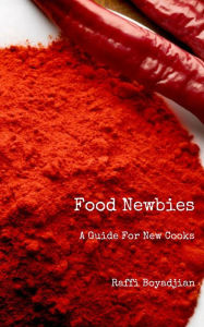 Title: Food Newbies: A Guide For New Cooks, Author: Raffi Boyadjian