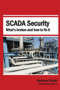 Title: SCADA Security: What's Broken and How To Fix It, Author: Howard Vokes