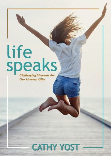 Life Speaks: Challenging Moments Are Our Greatest Gifts