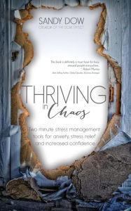 Title: Thriving in Chaos: Two Minute Stress Management Tools for Anxiety, Stress Relief and Increased Confidence, Author: Sandy Dow
