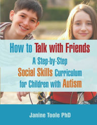 Title: How to Talk with Friends: A Step-by-Step Social Skills Curriculum for Children with Autism, Author: Janine Toole PhD