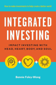 Title: Integrated Investing: Impact Investing with Head, Heart, Body, and Soul, Author: Sophamores