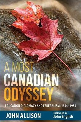 A Most Canadian Odyssey: Education Diplomacy and Federalism, 1844-1984