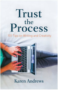 Title: Trust the Process: 101 Tips on Writing and Creativity, Author: Karen Andrews