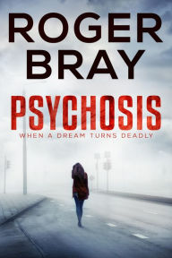 Title: Psychosis: When a Dream Turns Deadly, Author: Roger Bray