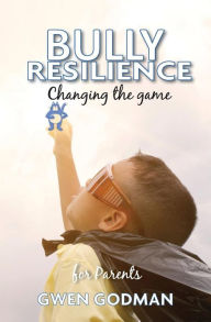 Title: Bully Resilience - Changing the game: A parent's guide, Author: Gwen Godman