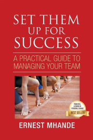 Title: Set them up for Success: A practical Approach to managing your team, Author: Ernest Mhande