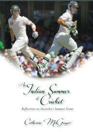 Title: An Indian Summer of Cricket: Reflections on Australia's Summer Game, Author: Catherine McGregor
