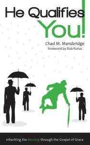 Title: He Qualifies You!: Inheriting the Blessing through the Gospel of Grace, Author: Chad M. Mansbridge