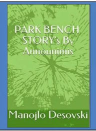 Title: PARK BENCH STORY's By Announimis Author Manojlo Desovski, Author: Manojlo Desovski