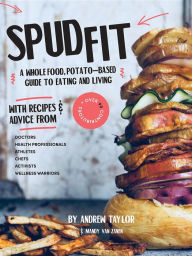 Title: Spud Fit: A whole food, potato-based guide to eating and living., Author: Andrew Taylor