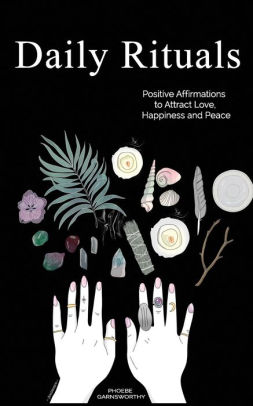 Daily Rituals: Positive Affirmations to Attract Love, Happiness and Peace