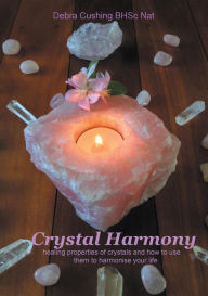 Title: Crystal Harmony: healing properties of crystals and how to use them to harmonise your life, Author: Debra Cushing