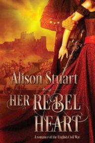 Title: Her Rebel Heart: A romance of the English Civil War, Author: Alison Stuart