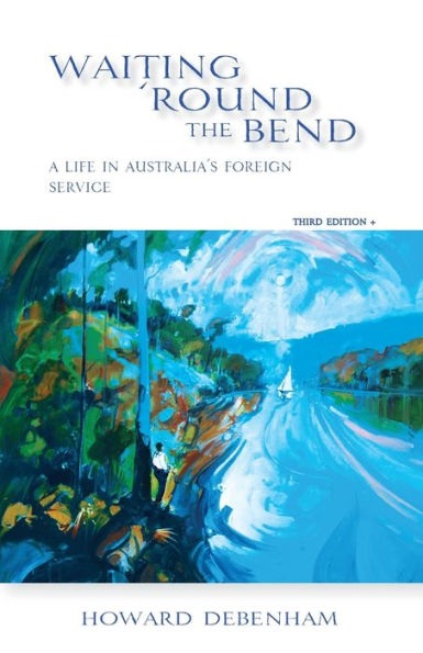 Waiting 'round the Bend: A Life Australia's Foreign Service