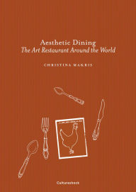 Title: Aesthetic Dining: The Art Restaurant Around the World, Author: Christina Makris