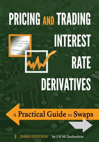 Pricing and Trading Interest Rate Derivatives: A Practical Guide to Swaps