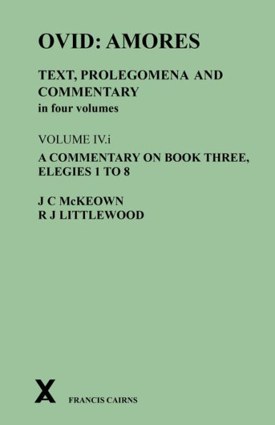 Ovid: Amores. Text, Prolegomena and Commentary in four volumes: Volume IV.i. A Commentary on Book Three, Elegies 1 to 8