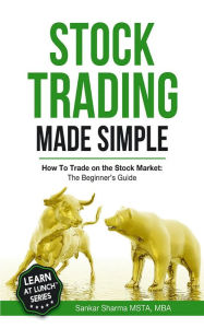 Title: Stock Trading Made Simple: How to Trade on the Stock Market: The Beginner's Guide, Author: Sankar Sharma