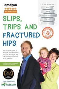 Title: Slips, Trips and Fractured Hips: The ultimate guide to accident prevention and first aid; helping us stay safe, healthy and active as we get older., Author: Hammett Emma