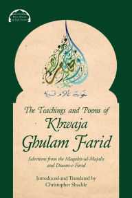 Title: The Teachings and Poems of Khwaja Ghulam Farid: Selections from the Maqabis-ul-Majalis and Diwan-e-Farid, Author: Khwaja Ghulam Farid