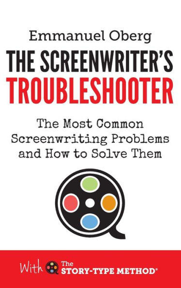 The Screenwriter's Troubleshooter: Most Common Screenwriting Problems and How to Solve Them