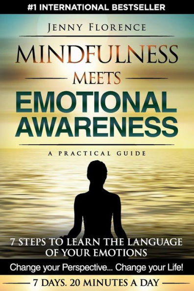 Mindfulness Meets Emotional Awareness: 7 Steps to learn the Language of your Emotions. Change your Perspective. Change your Life