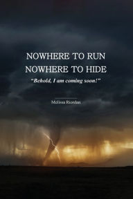 Free book downloads for mp3 players Nowhere to Run, Nowhere to Hide: Behold I am Coming Soon 9780995512245 PDB MOBI by Melissa Riordan, Melissa Riordan