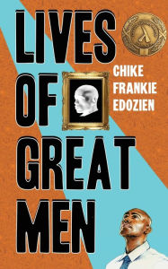 Title: Lives of Great Men: Living and Loving as an African Gay Man, Author: Chike Frankie Edozien
