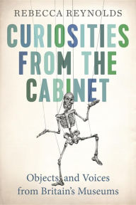 Title: Curiosities from the Cabinet: Objects and Voices from Britain's Museums, Author: Rebecca Reynolds