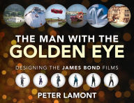 Title: The Man with the Golden Eye: Designing the James Bond Films, Author: Peter Lamont