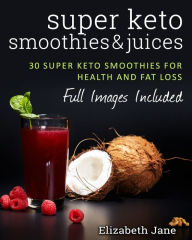 Title: Super Keto Smoothies & Juices, Author: Elizabeth Jane