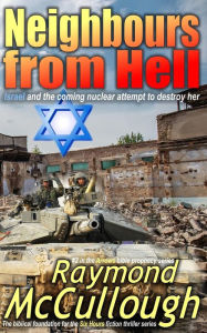Title: Neighbours from Hell: Israel and the coming nuclear attempt to destroy her, Author: Raymond McCullough