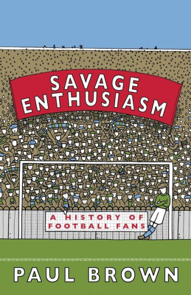 Savage Enthusiasm: A History of Football Fans