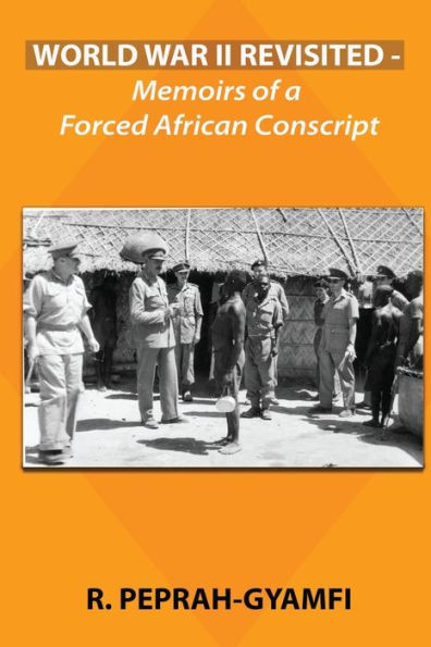 World War II Revisited: Memoirs of a Forced African Conscript