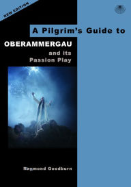 Title: A Pilgrim's Guide to Oberammergau, Author: Raymond Goodburn