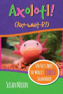 Axolotl!: Fun Facts About the World's Coolest Salamander - An Info-Picturebook for Kids