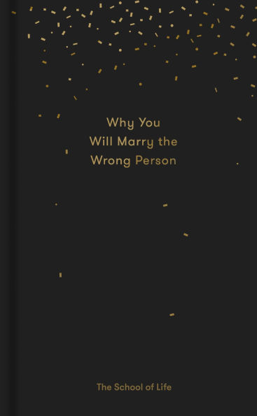 Why You Will Marry the Wrong Person: A pessimist's guide to marriage, offering insight, practical advice, and consolation.