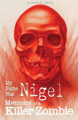 My Name Was Nigel: Memoirs of a Killer Zombie