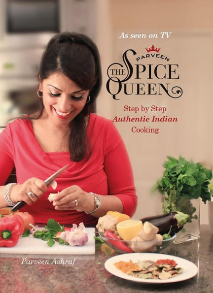 Parveen The Spice Queen: Step by Step Authentic Indian Cooking