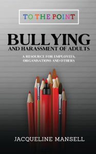 Title: Bullying & Harassment of Adults: A Resource for Employees, Organisations & Others, Author: H.Y.P.E.