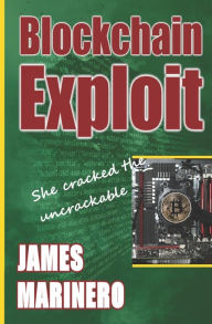 Title: Blockchain Exploit: She Cracked The Uncrackable, Author: James Marinero