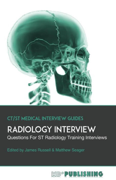 Radiology Interview: The Definitive Guide With Over 500 Interview Questions For ST Radiology Training Interviews